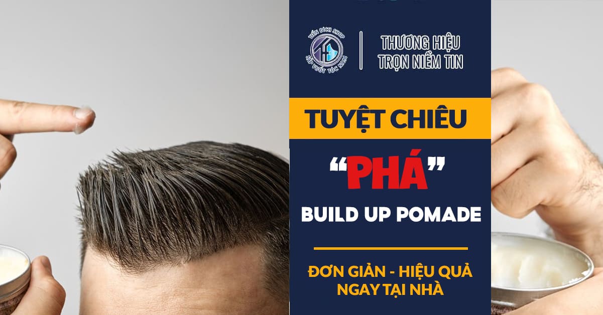 Bản chất và cách phá Buil Up Pomade