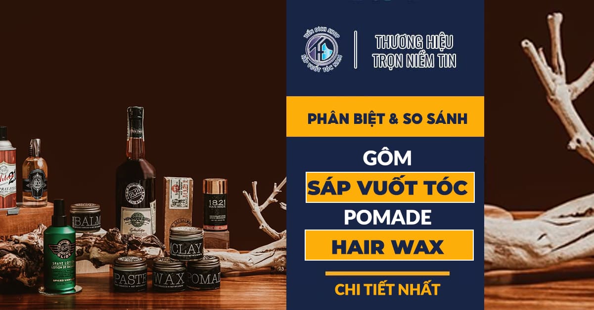 Phân biệt và so sánh gôm sáp pomade gel