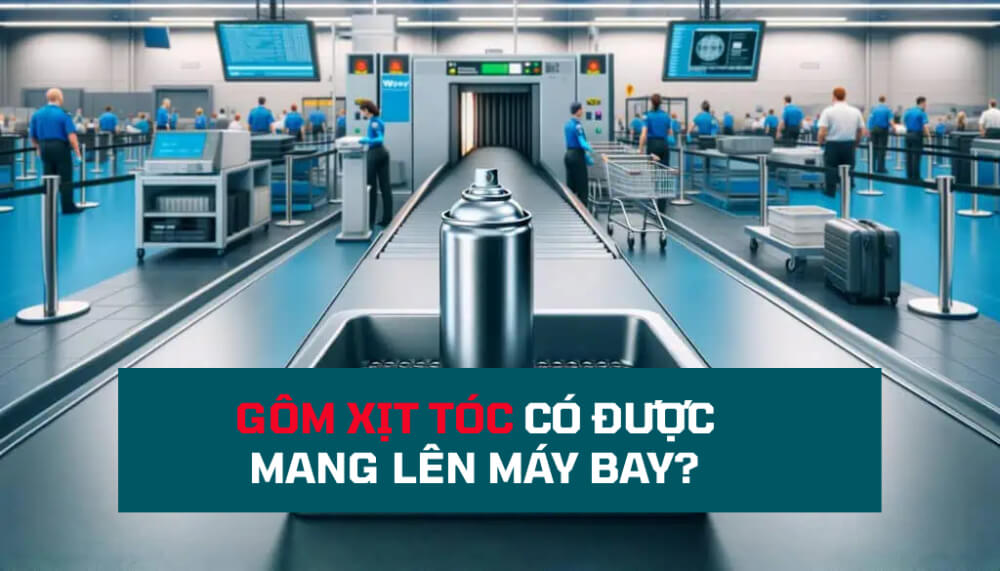 Gôm xịt tóc có mang được lên máy bay không